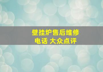 壁挂炉售后维修电话 大众点评